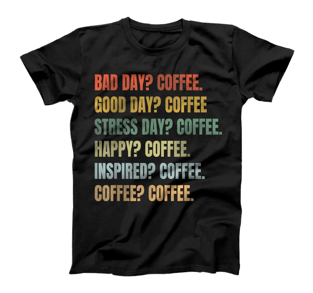 Funny Coffee - Coffee Lover Good Day Bad Day Happy Inspired T-Shirt, Women T-Shirt