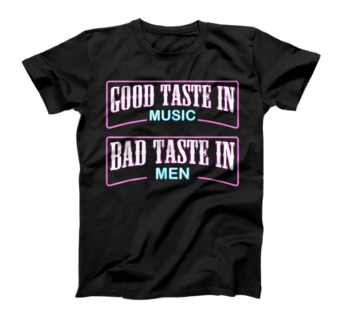 Good Taste in Music Bad Taste in Men, Funny Sarcasm T-Shirt, Women T-Shirt