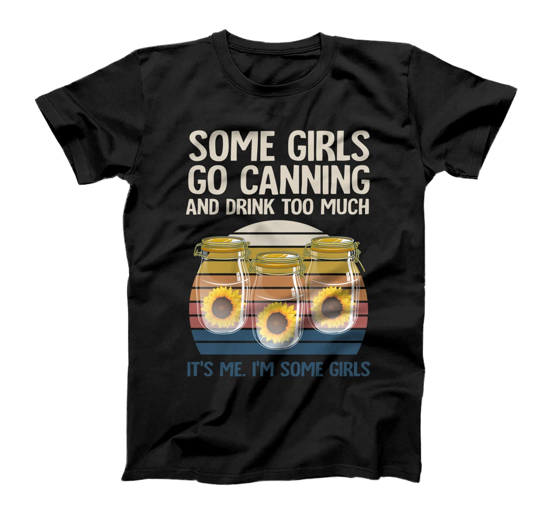 Funny Canning Season Gift Women Cool Some Girls Go Canning T-Shirt