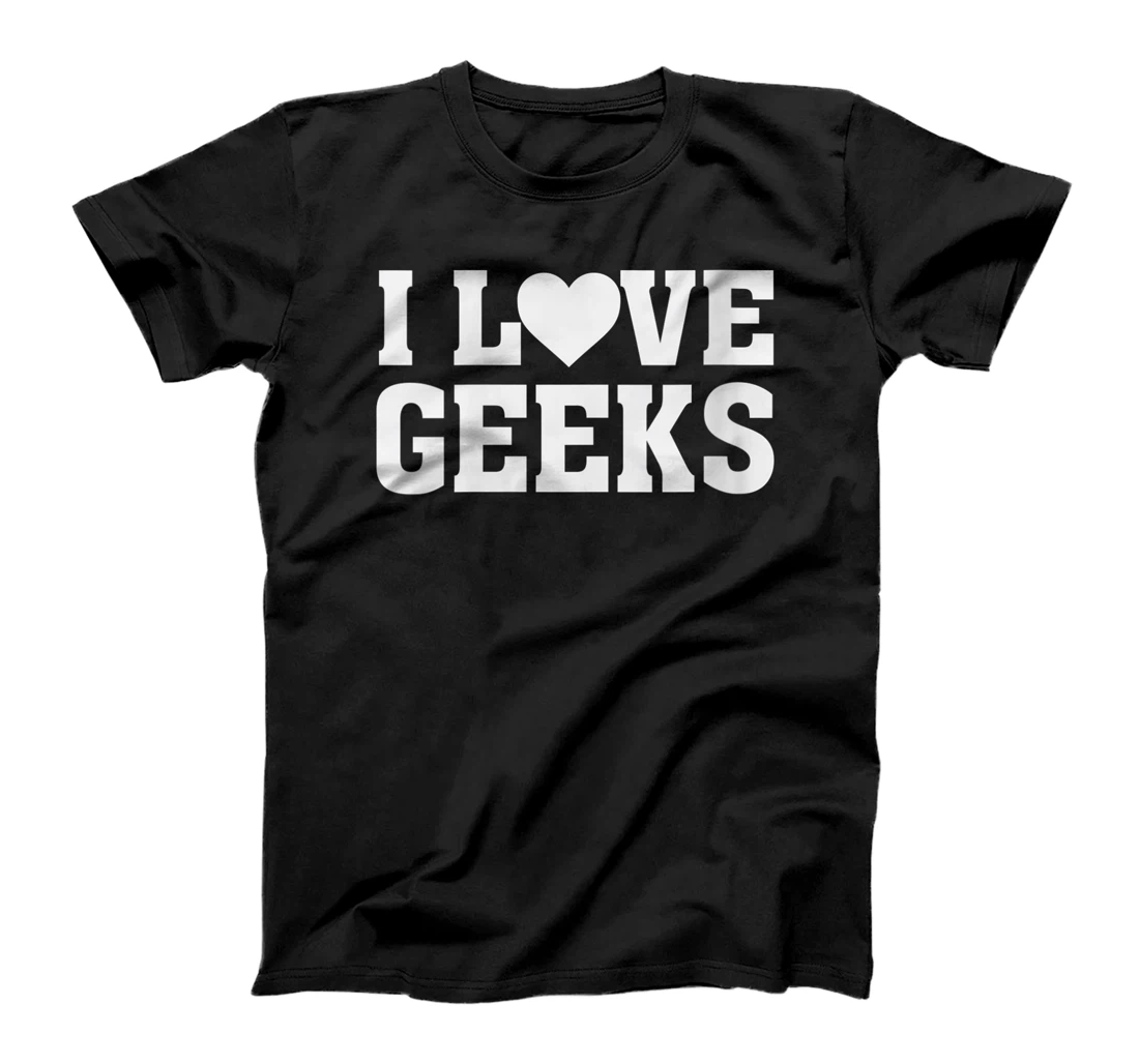 Womens I Love Geeks - Funny Nerd Quote Humor Saying T-Shirt, Women T-Shirt