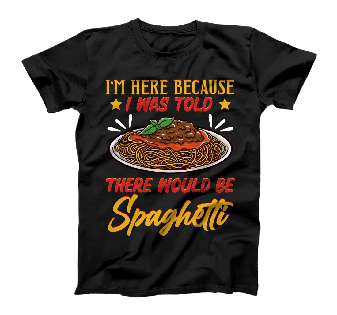 I'm Here Because I Was Told There Would Be Spaghetti Tomato T-Shirt