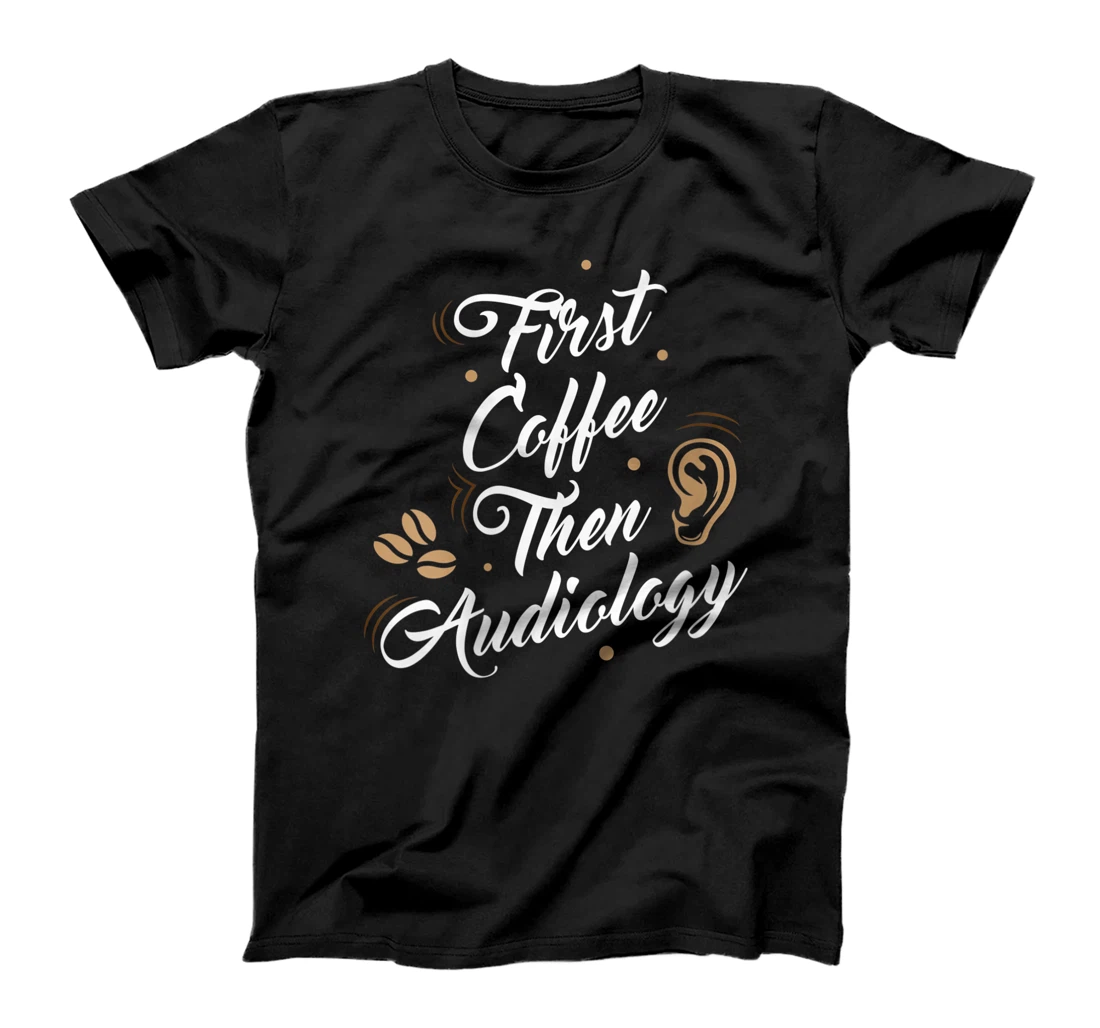 Womens First Coffee Then Audiology Audiologist Apparel T-Shirt, Women T-Shirt