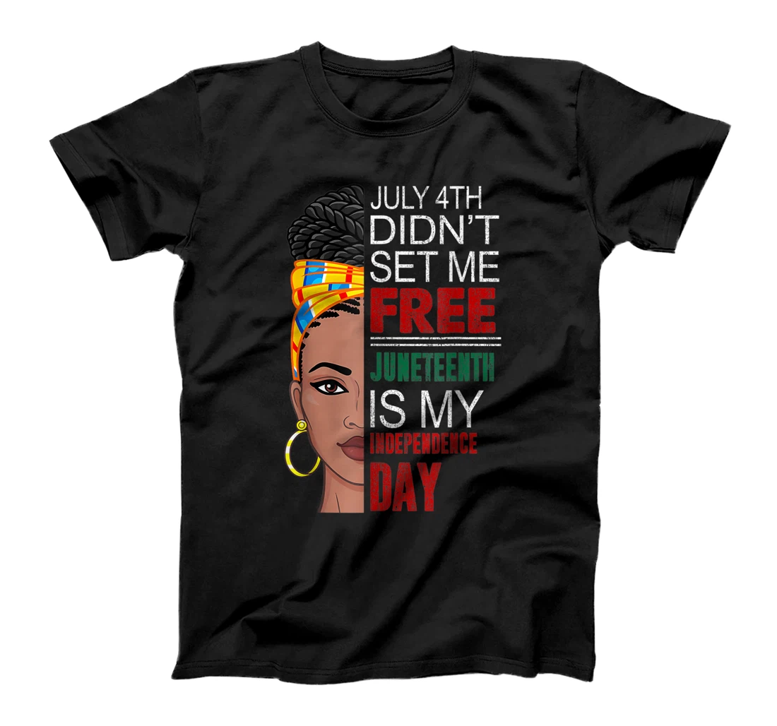 July 4th Didnt Set Me Free Juneteenth Is My Independence Day T-Shirt, Women T-Shirt