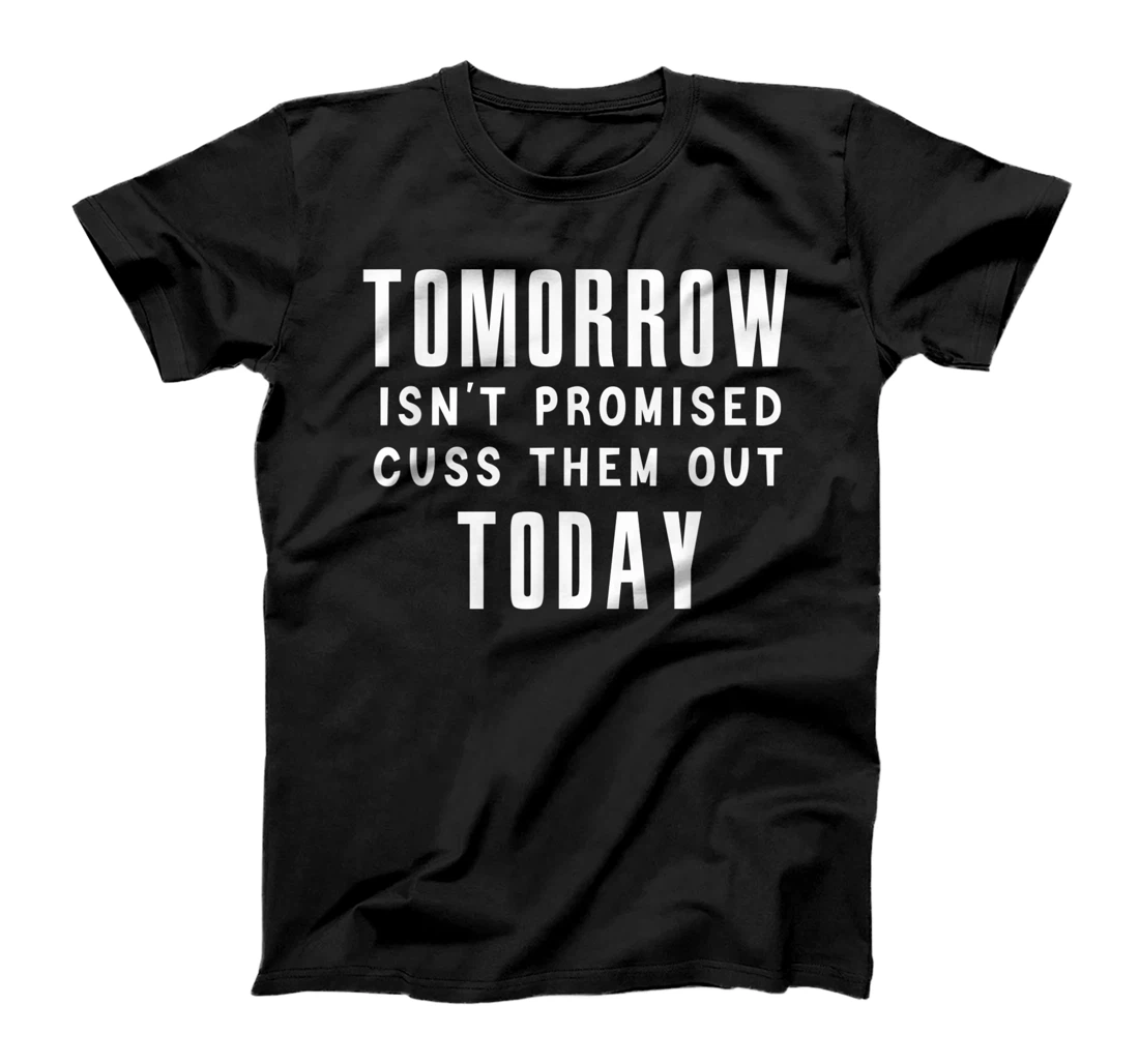 Funny Tomorrow Isn't Promised Cuss Them Out Today T-Shirt, Women T-Shirt