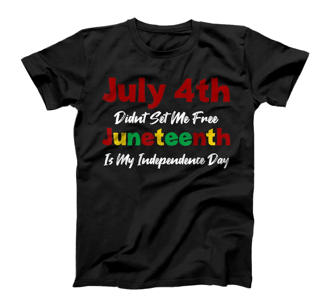 July 4th Didnt Set Me Free Juneteenth Is My Independence Day T-Shirt, Kid T-Shirt and Women T-Shirt