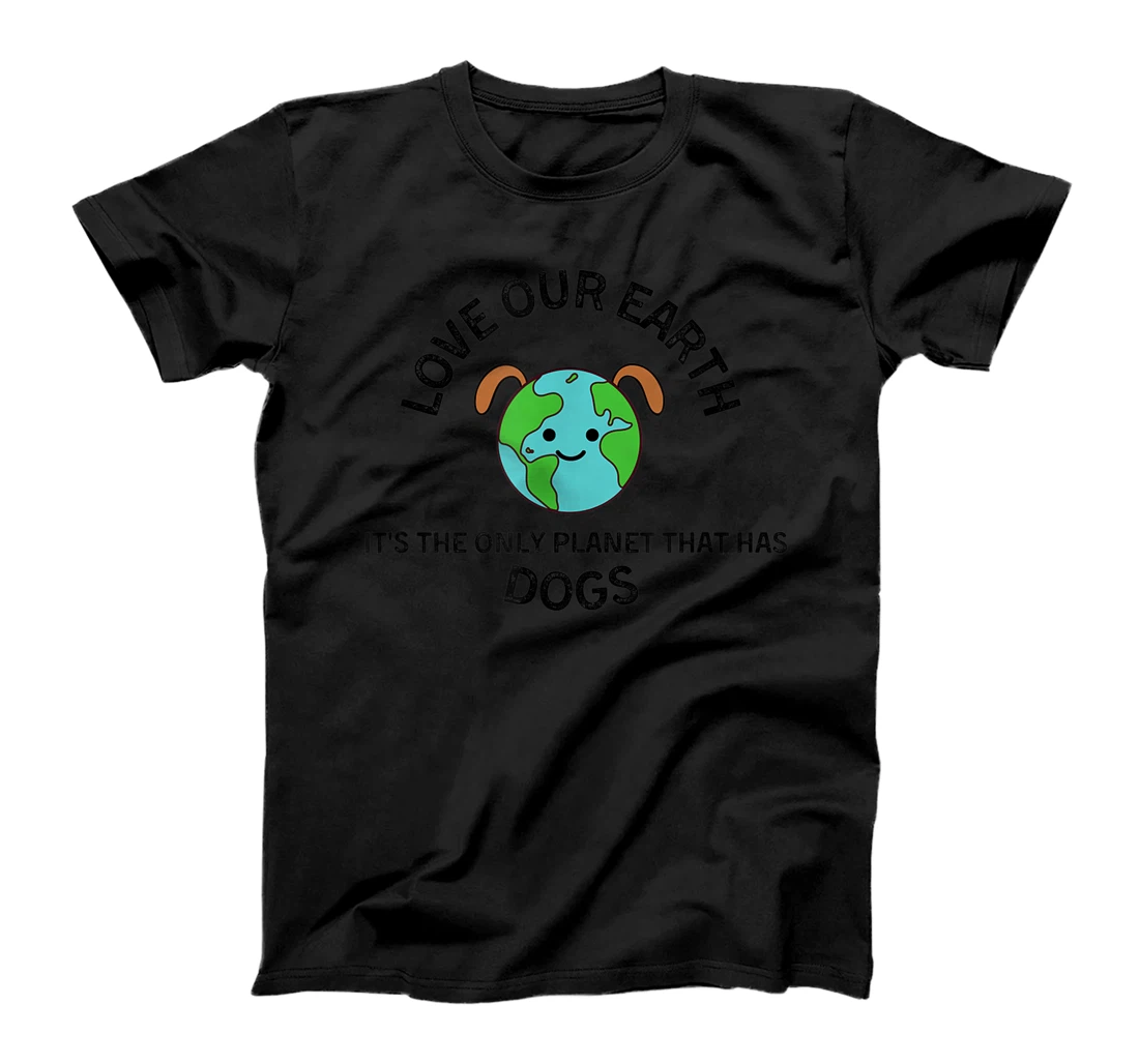Earth Day Funny and Clever Dog Lover Shirt Gift T-Shirt, Kid T-Shirt and Women T-Shirt