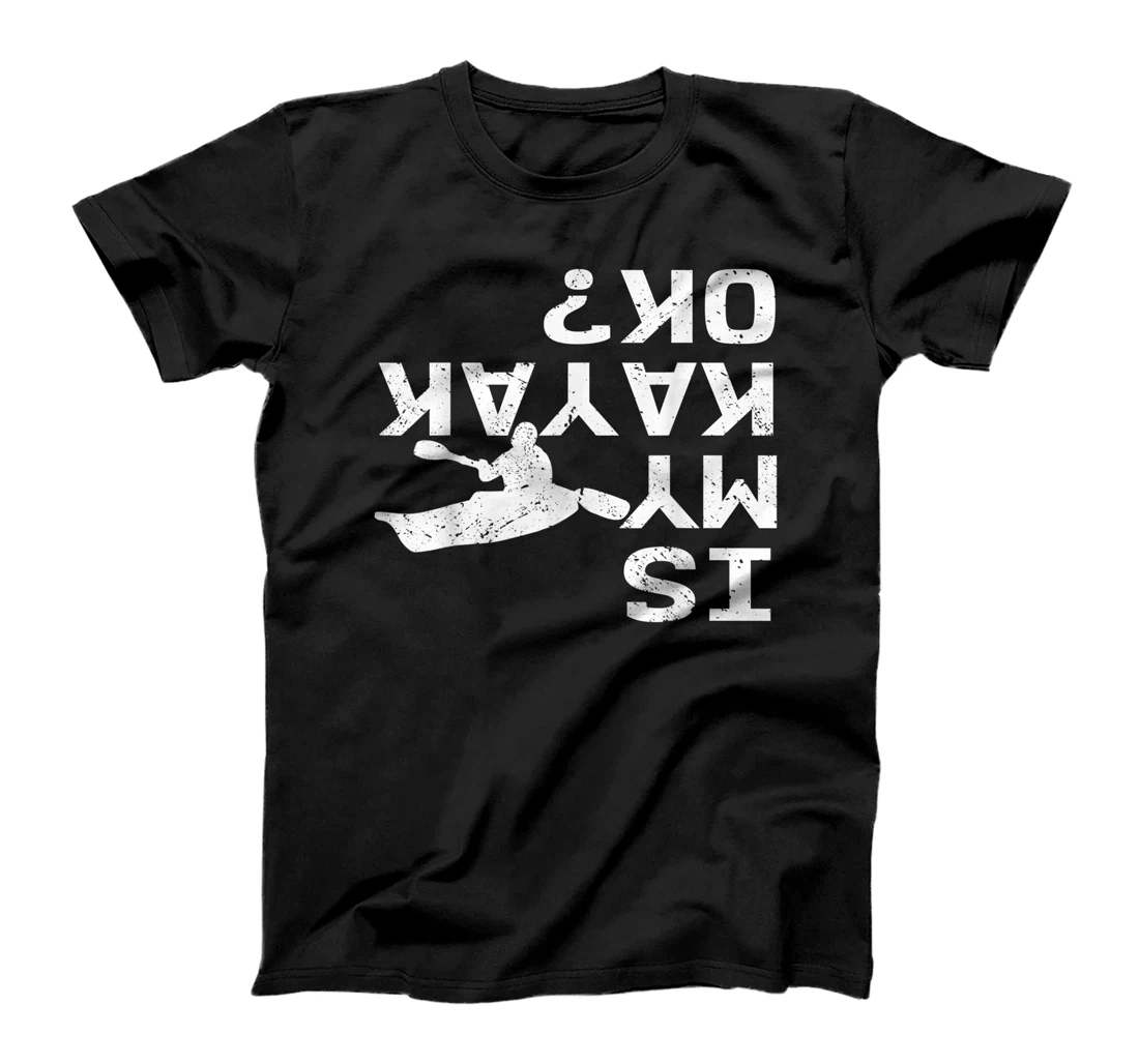 Is My Kayak Ok Funny Kayaking Sarcastic Paddling Kayaker T-Shirt, Kid T-Shirt and Women T-Shirt