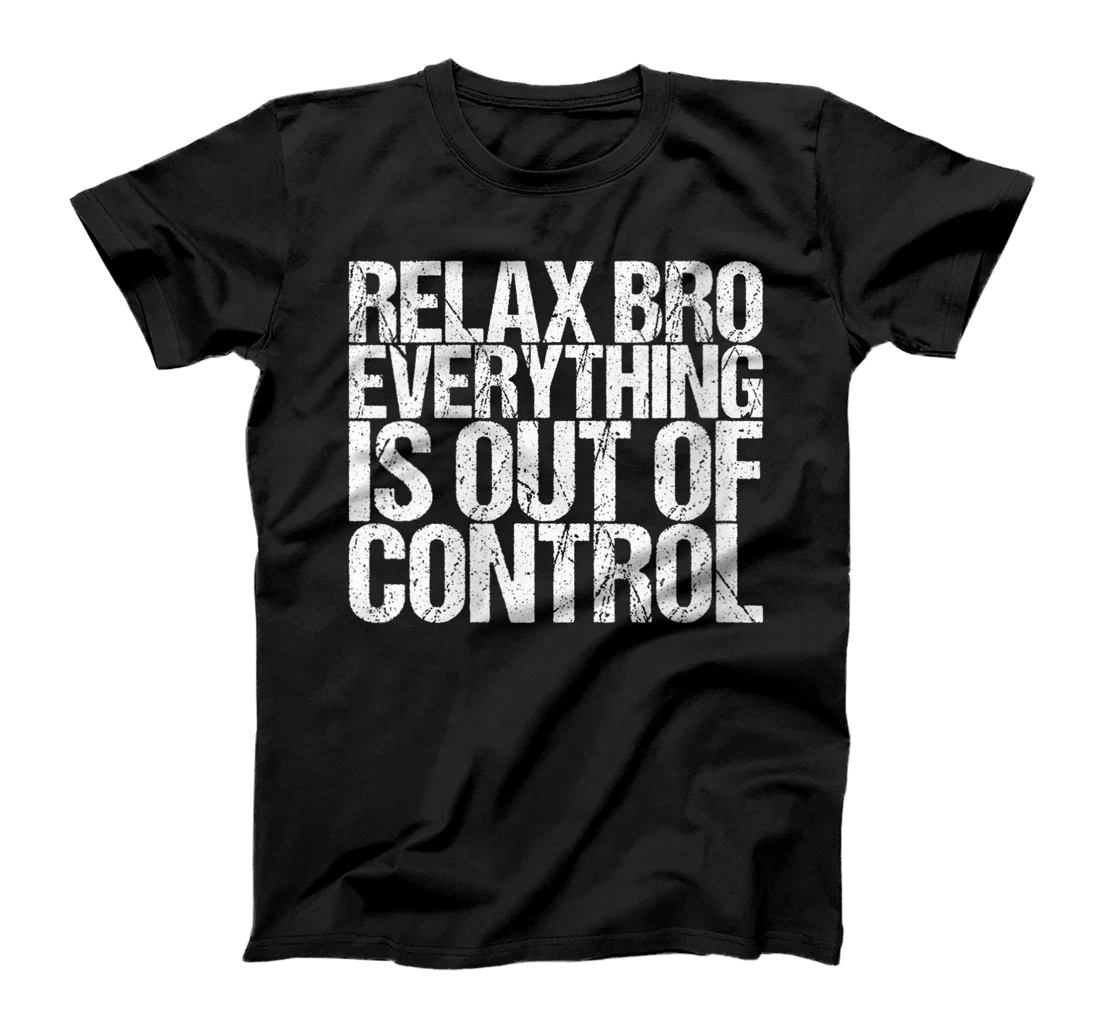 Womens Relax Bro Everything Is Out Of Control T-Shirt, Women T-Shirt