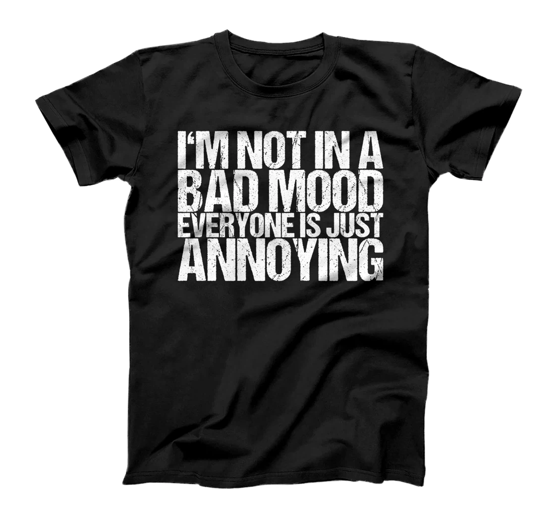 I'm Not In A Bad Mood Everyone Is Just Annoying T-Shirt