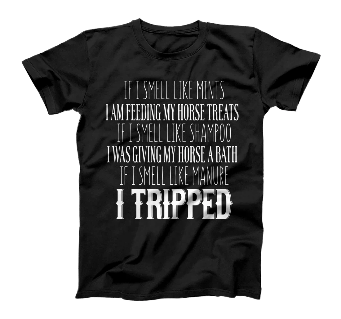 If I Smell Like Mints I Am Feeding My Horse Treats - Funny T-Shirt