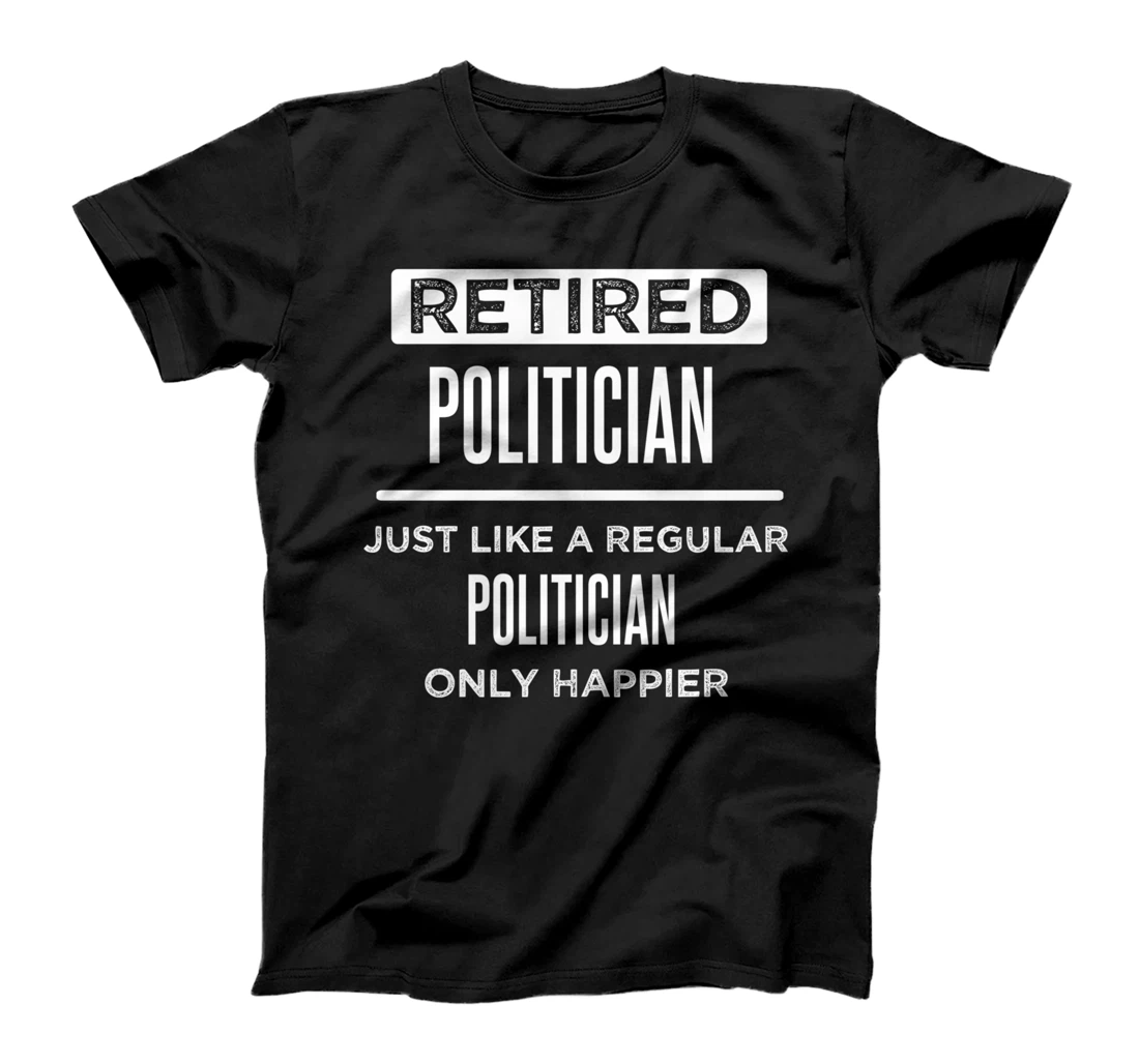 Retired Politician Political Funny Saying Retirement T-Shirt