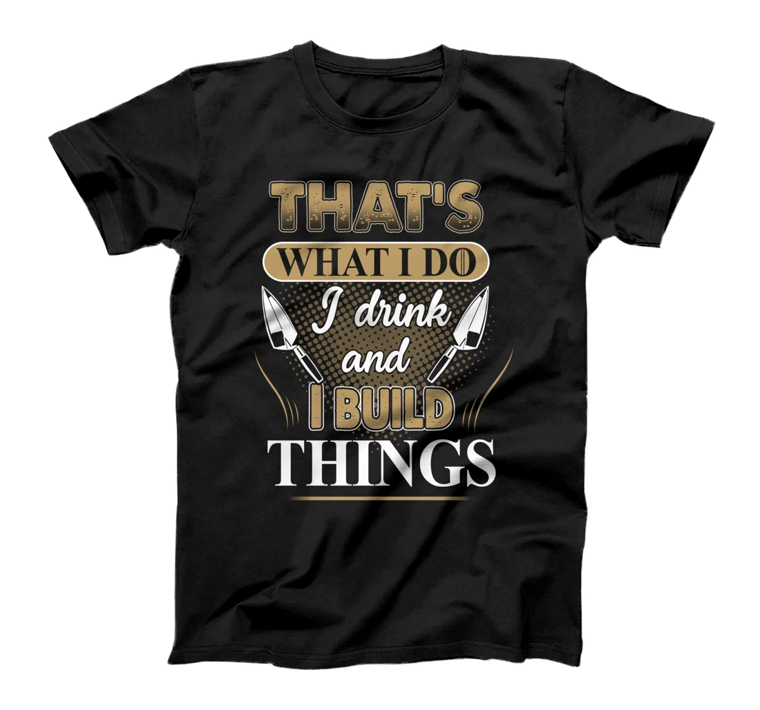 That's What I Do I Drink And I Build Things, Bricklayer Gift T-Shirt