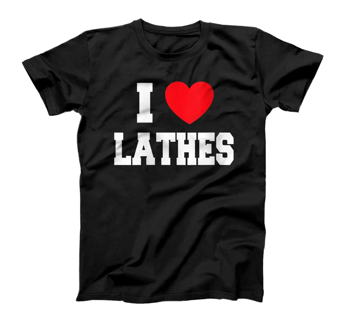 Womens I Love Lathes T-Shirt, Women T-Shirt