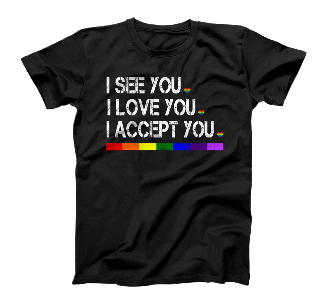 I see I love you I accept you - LGBTQ Ally Gay Pride T-Shirt