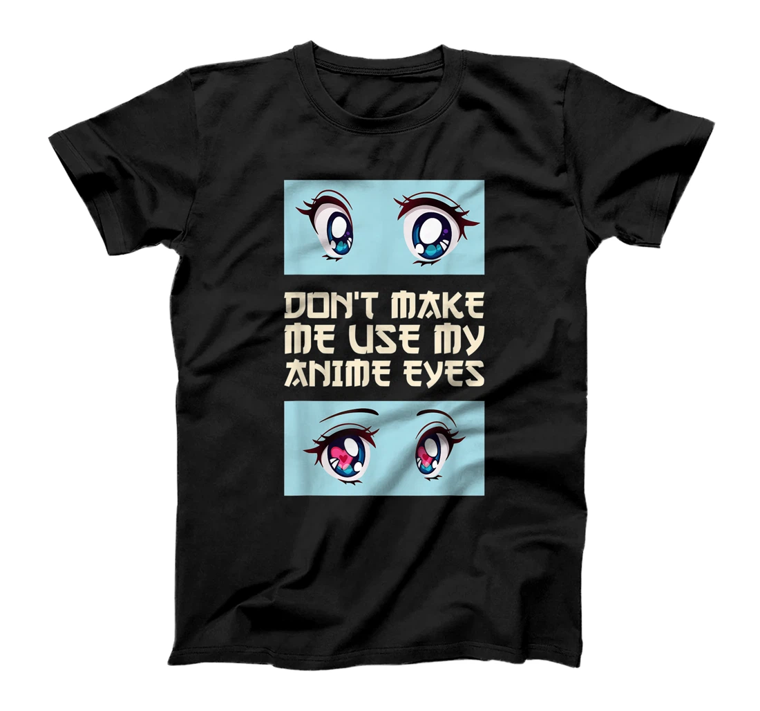 Dont Make Me Use My Anime Eyes For Teen Girls Womens T-Shirt, Kid T-Shirt and Women T-Shirt
