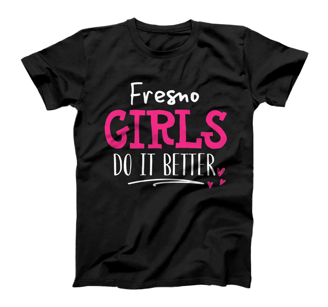Fresno Girls Design - We Do It Better! T-Shirt