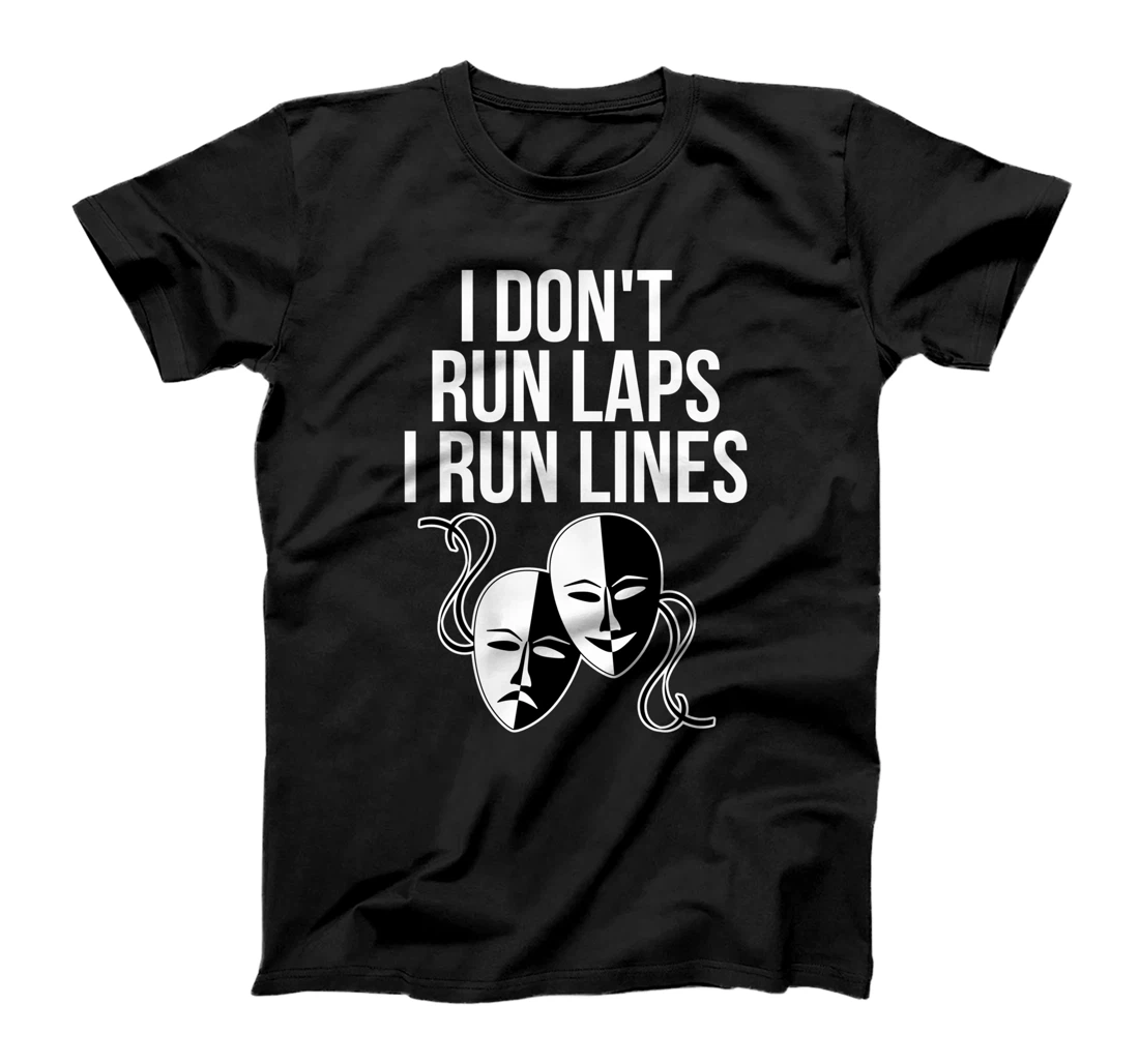 I Don't Run Laps I Run Lines - Theater Funny T-Shirt