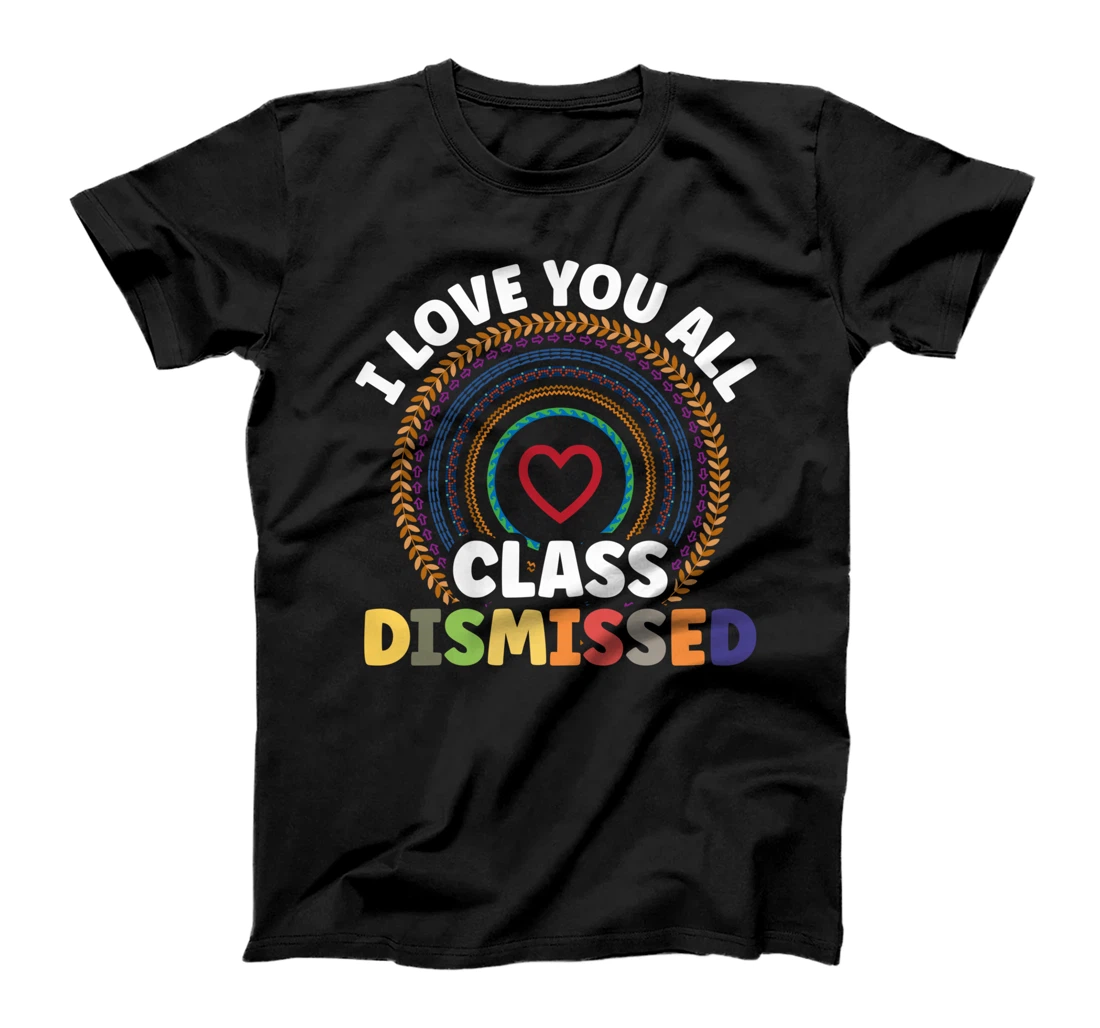 I Love You All Class Dismissed Teacher Last Day Of School T-Shirt