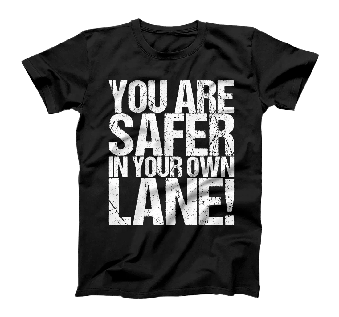 You Are Safer In Your Own Lane! T-Shirt