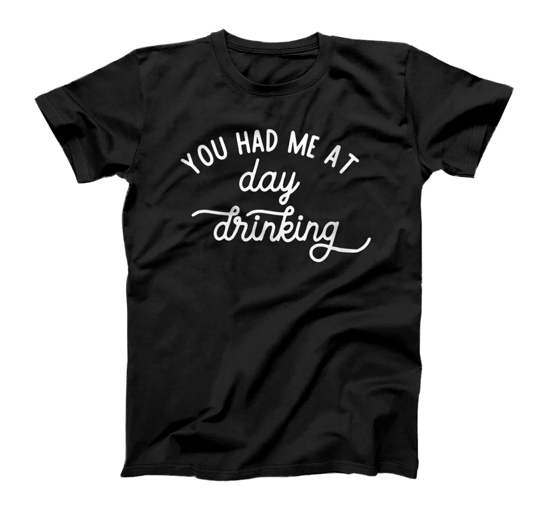 Womens You Had Me At Day Drinking T-Shirt, Women T-Shirt