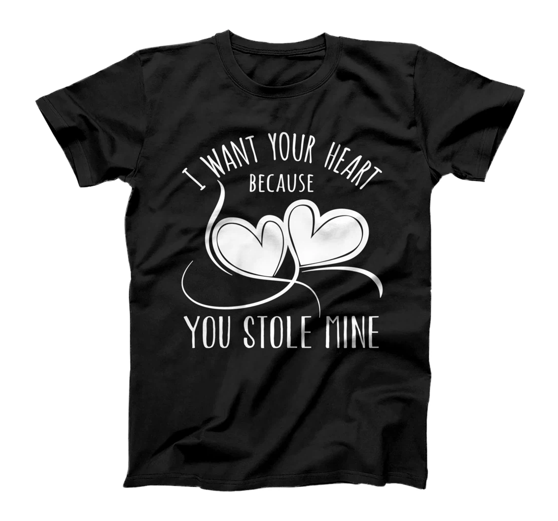 I Want Your Heart Because You Stole Mine - Valentine's Day T-Shirt