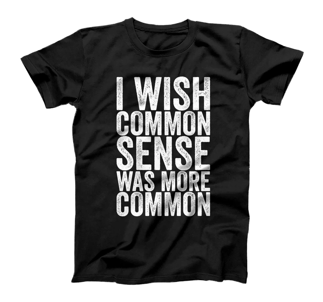 I Wish Common Sense Was More Common T-Shirt