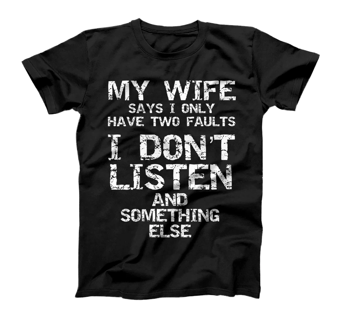 Husband My Wife Says I Only Have Two Faults I Don't Listen T-Shirt