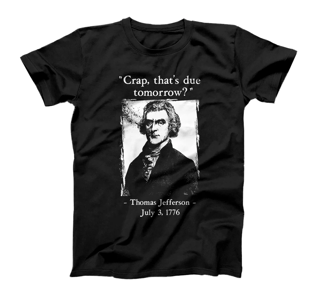 Crap Thats Due Tomorrow Thomas Jefferson Funny Quote T-Shirt