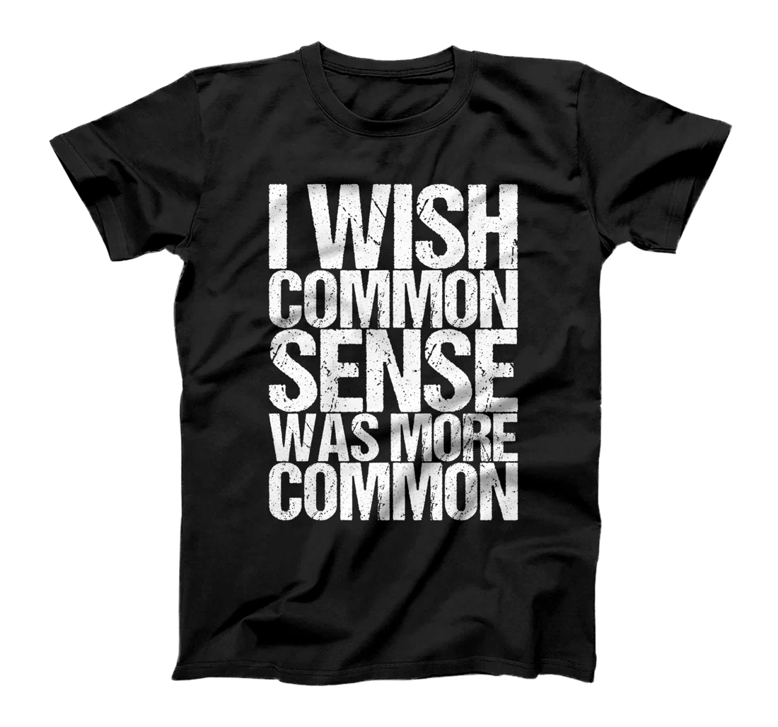 I Wish Common Sense Was More Common T-Shirt