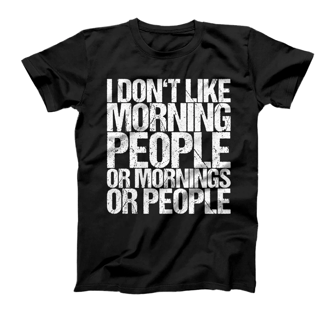 I Don't Like Morning People Or Mornings Or People T-Shirt