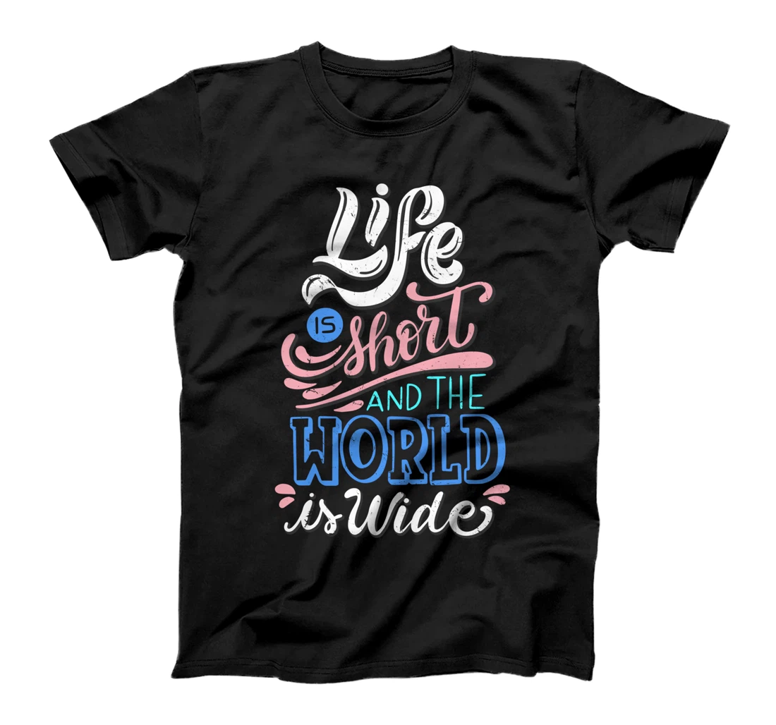 Life is short and the world is wide, live your life fully T-Shirt