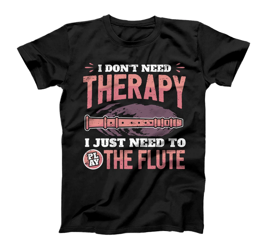 Funny Flute Player Saying Flutist I Don't Need Therapy T-Shirt