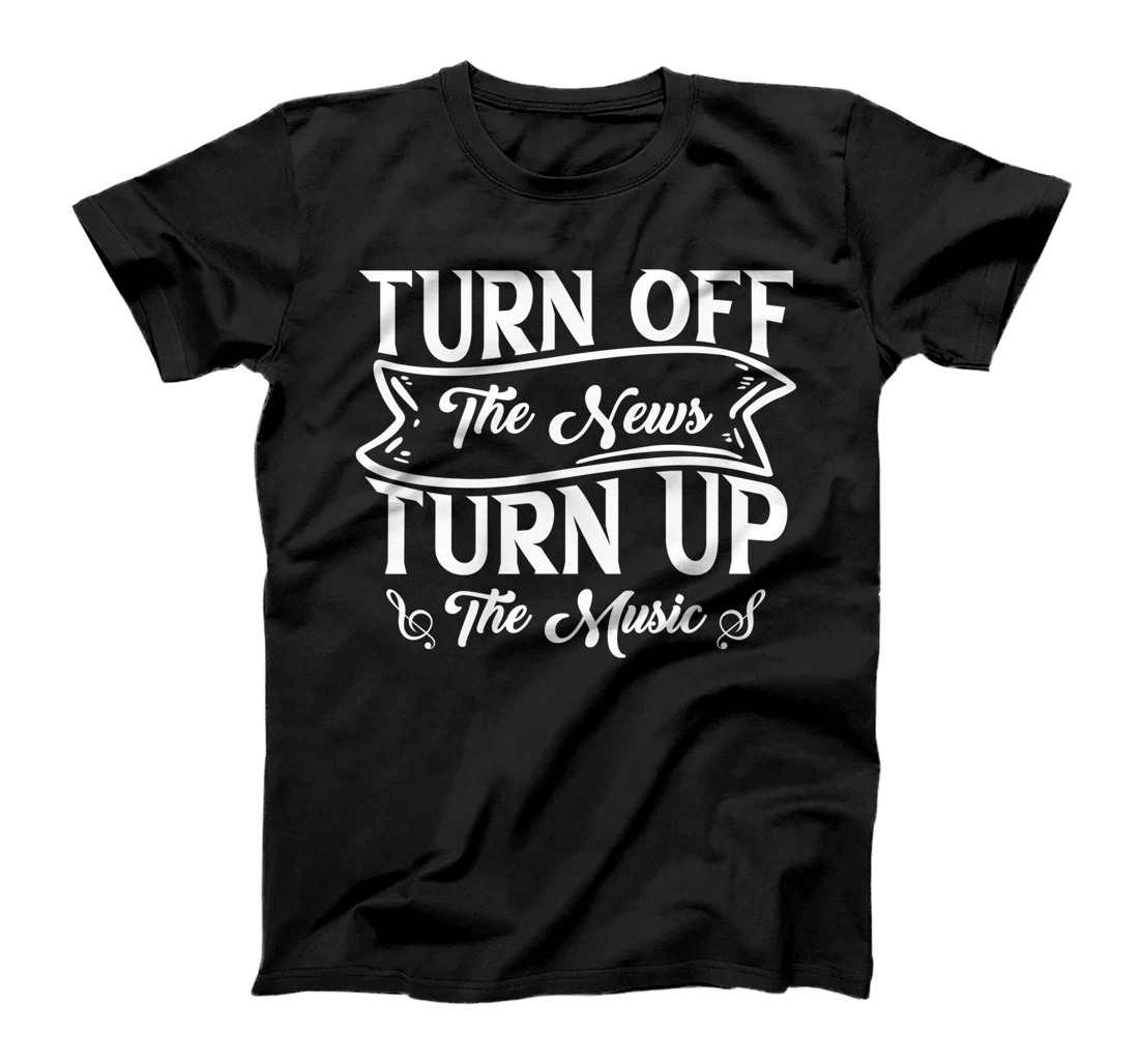 Turn Off The News Turn Up The Music Relaxation Anti Anxiety T-Shirt