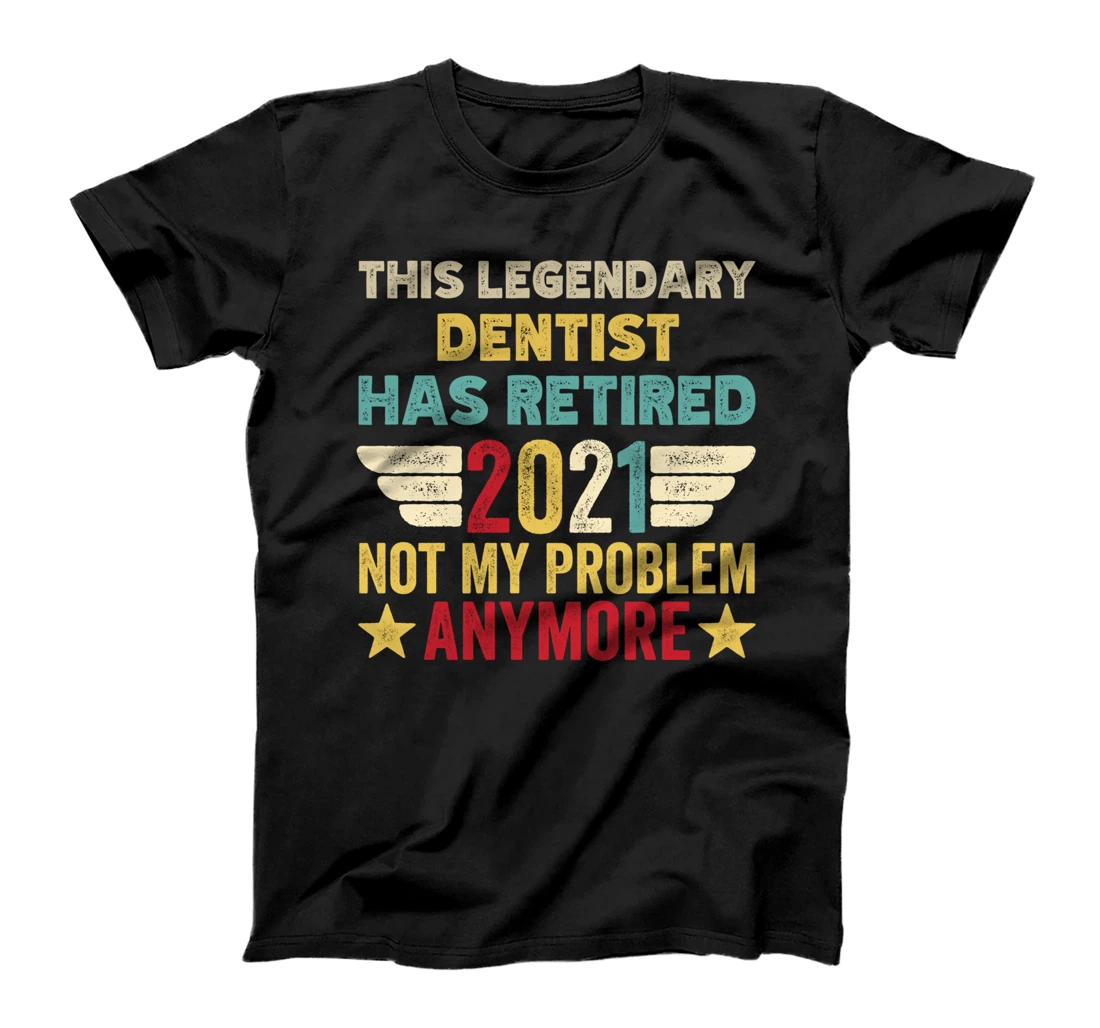 This legendary DENTIST has retired not my problem T-Shirt