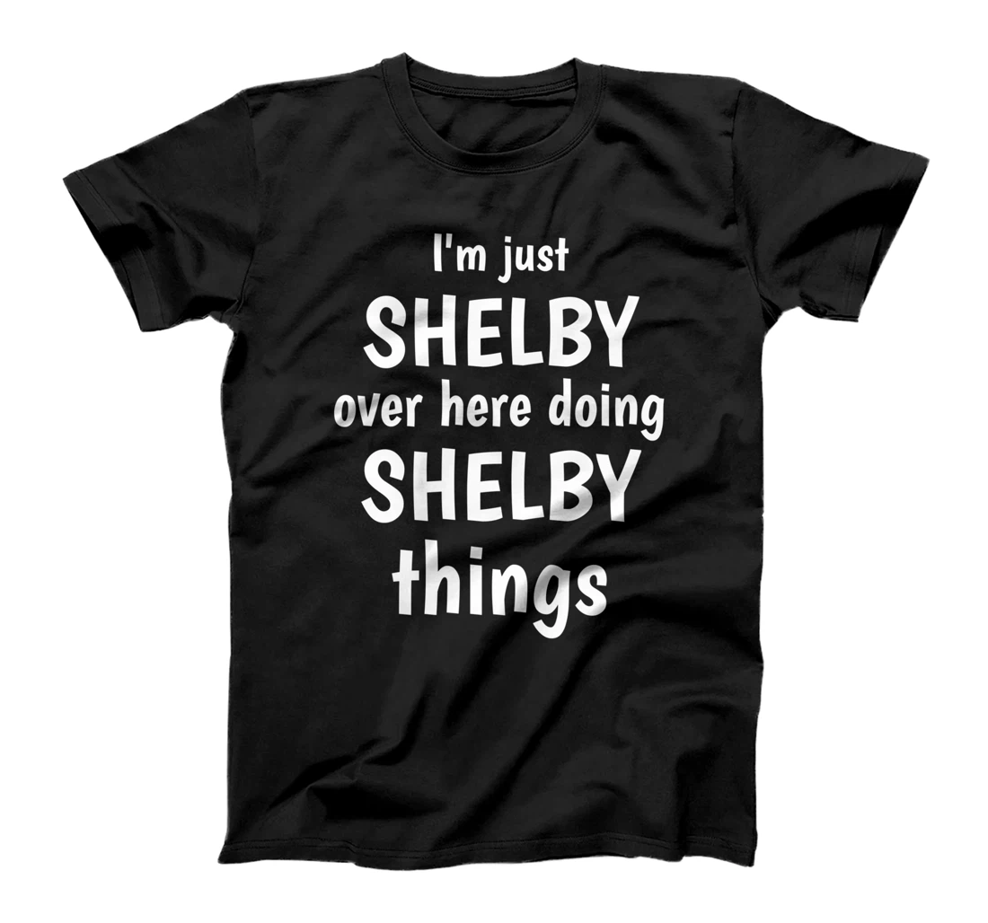 I'm Just Shelby Over Here Doing Shelby Things Custom Name T-Shirt