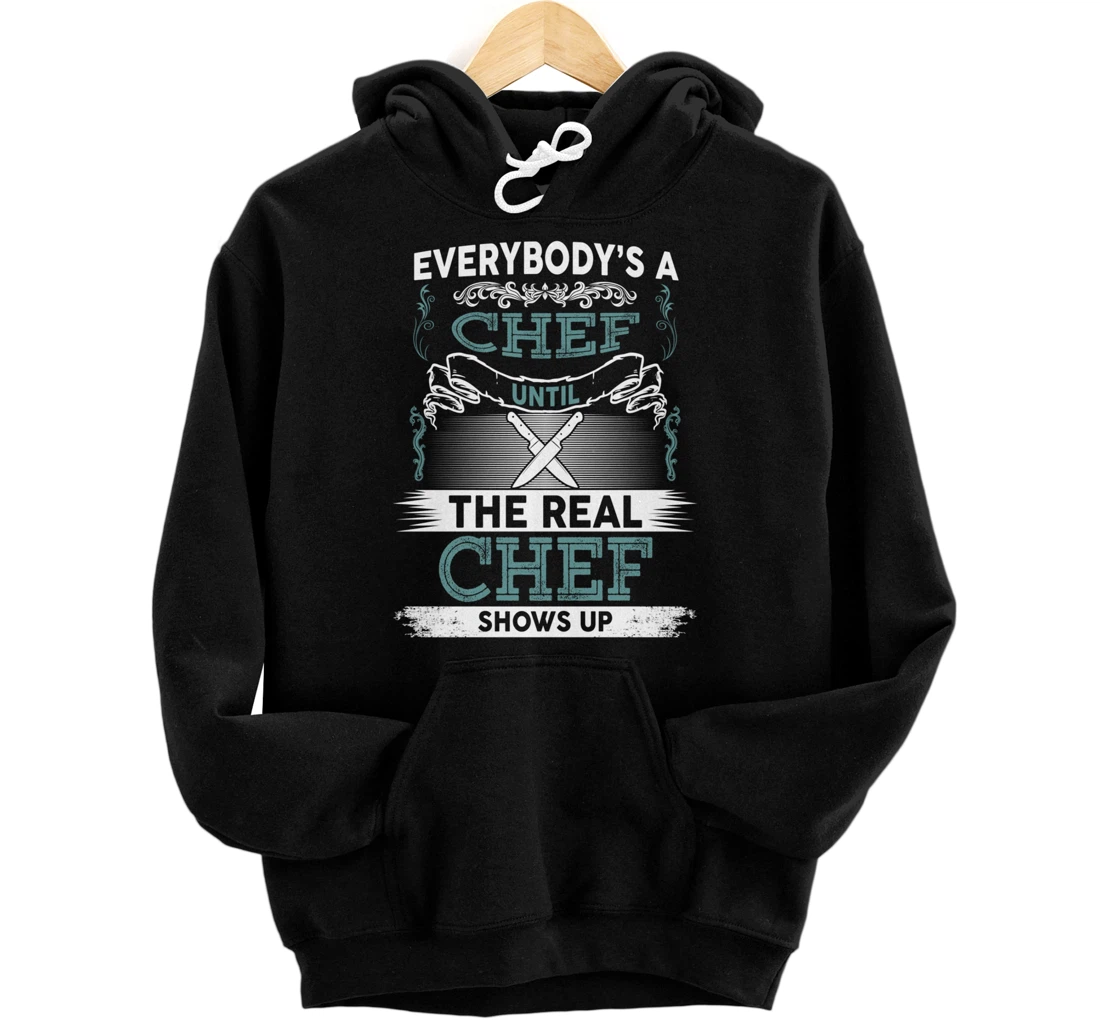 Everybody's A Chef Until The Real Chef Shows Up Cooking Pullover Hoodie