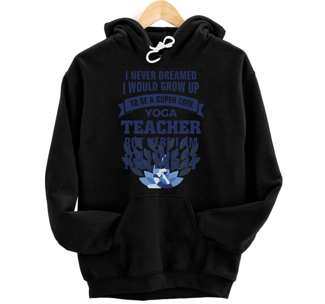 Personalized I never dream to be a yoga teacher but im killing it funny Pullover Hoodie