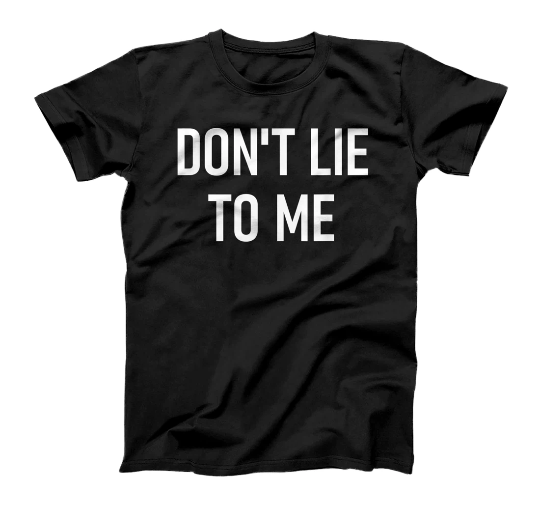 Don't Lie To Me, Funny, Jokes, Sarcastic Sayings T-Shirt, Women T-Shirt