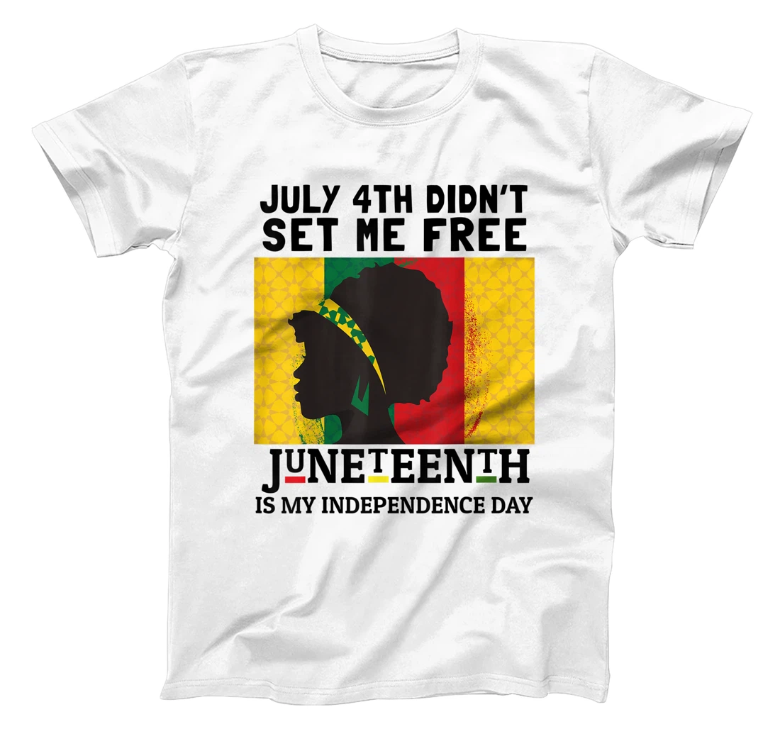 July 4th Didnt Set Me Free Juneteenth Is My Independence Day T-Shirt, Women T-Shirt