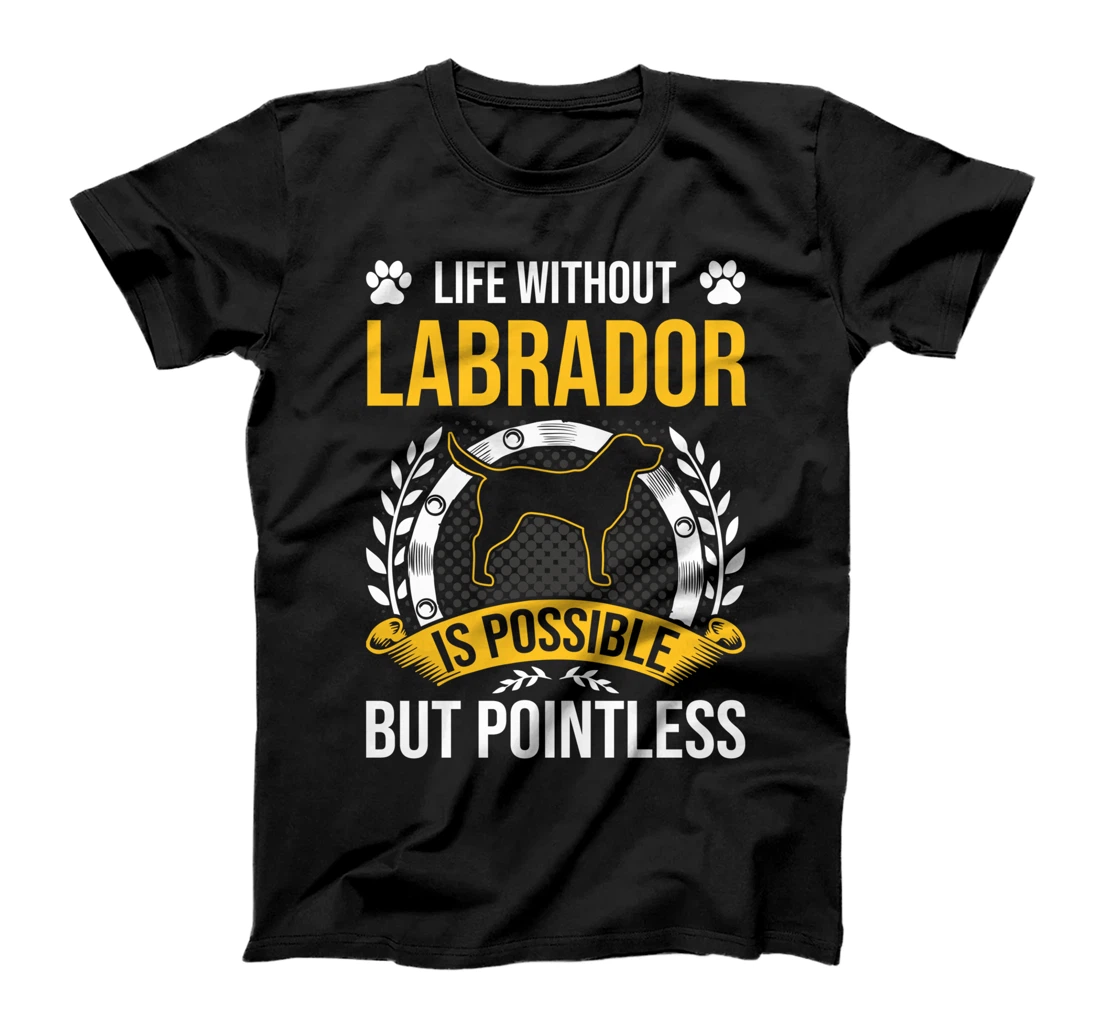 Life Without Labrador Is Pointless Dog Lover T-Shirt