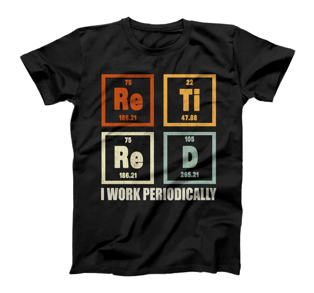 Retired I Work Periodically Chemistry T-Shirt