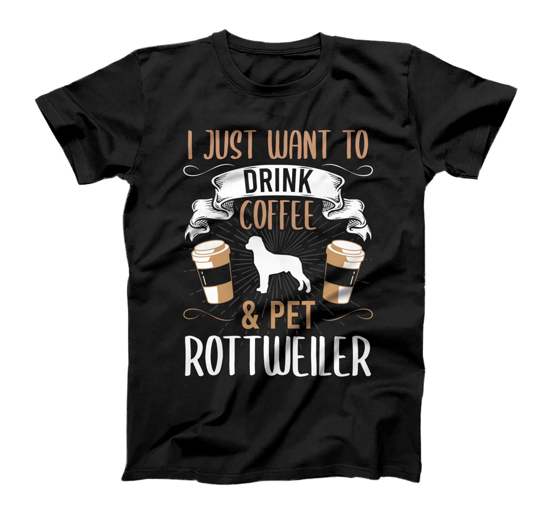 Want To Drink Coffee And Pet Rottweiler Dog Lover T-Shirt