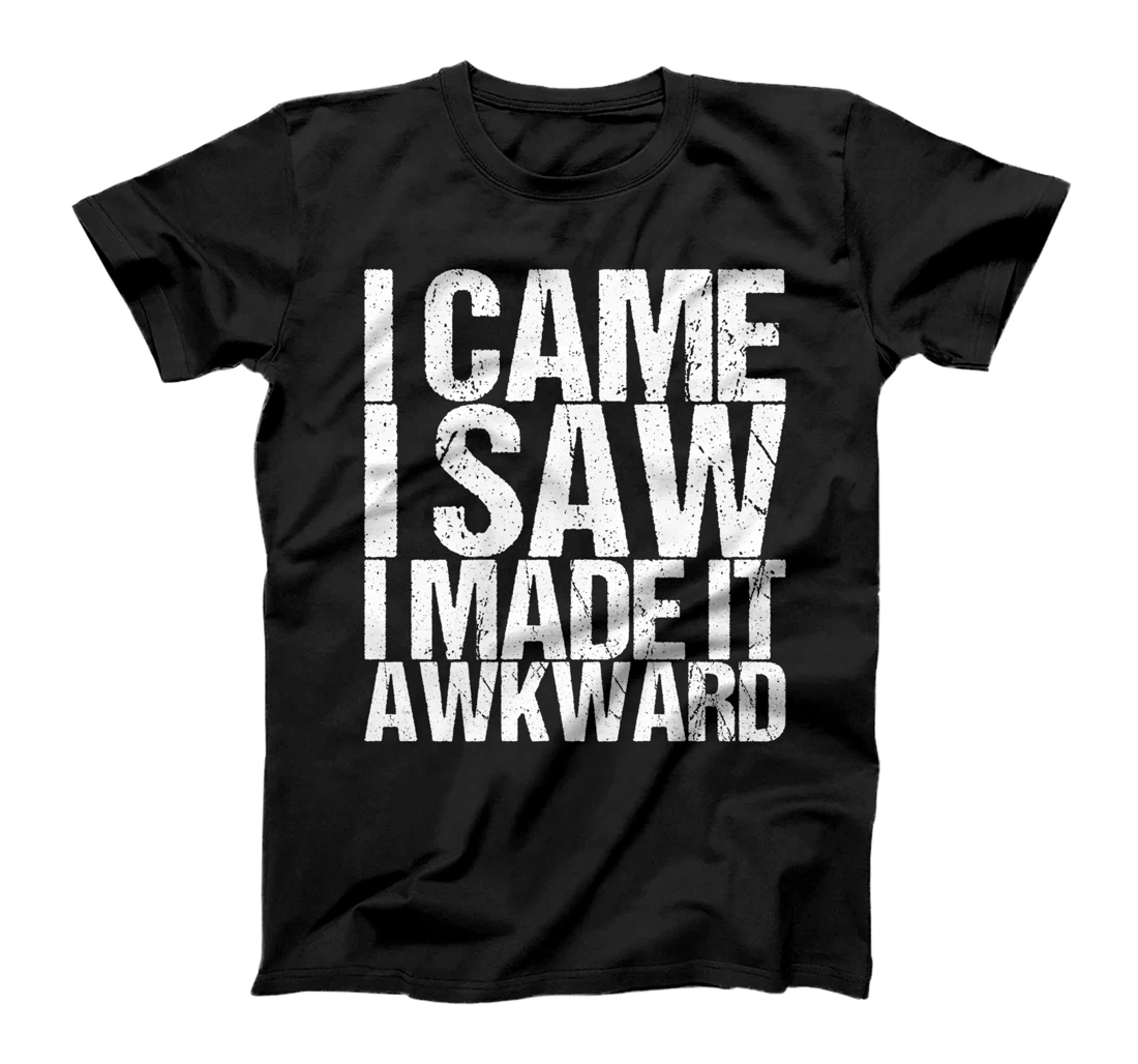 I Came I Saw I Made It Awkward T-Shirt