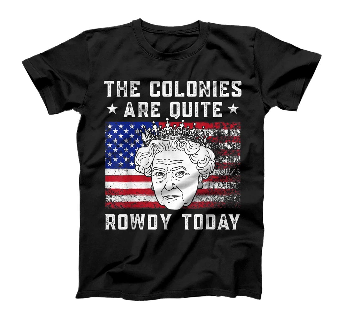 Personalized the colonies are quite rowdy today Funny 4th of July queen T-Shirt, Women T-Shirt