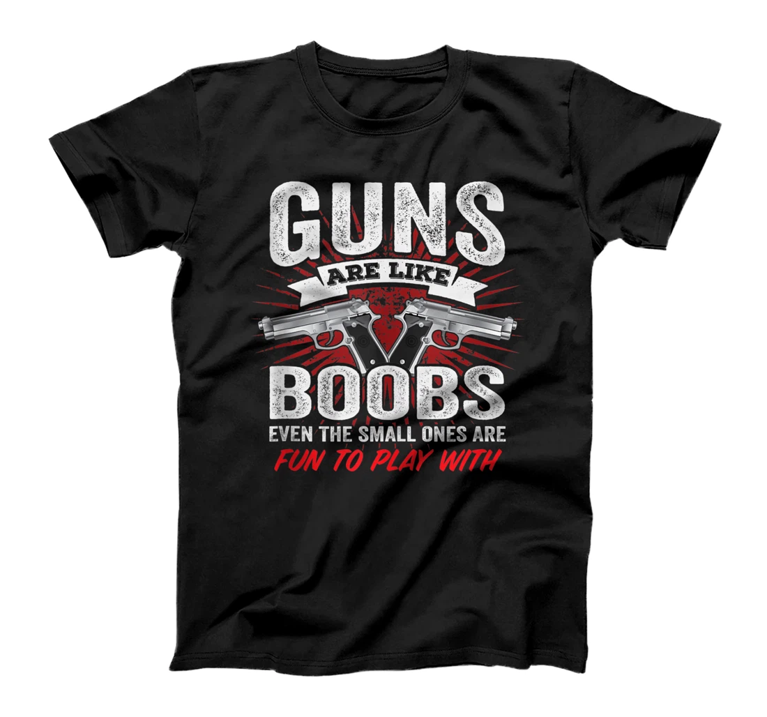 Personalized Guns Are Like Boobs - Funny Mens Titties Gun Pistol Joke T-Shirt, Women T-Shirt