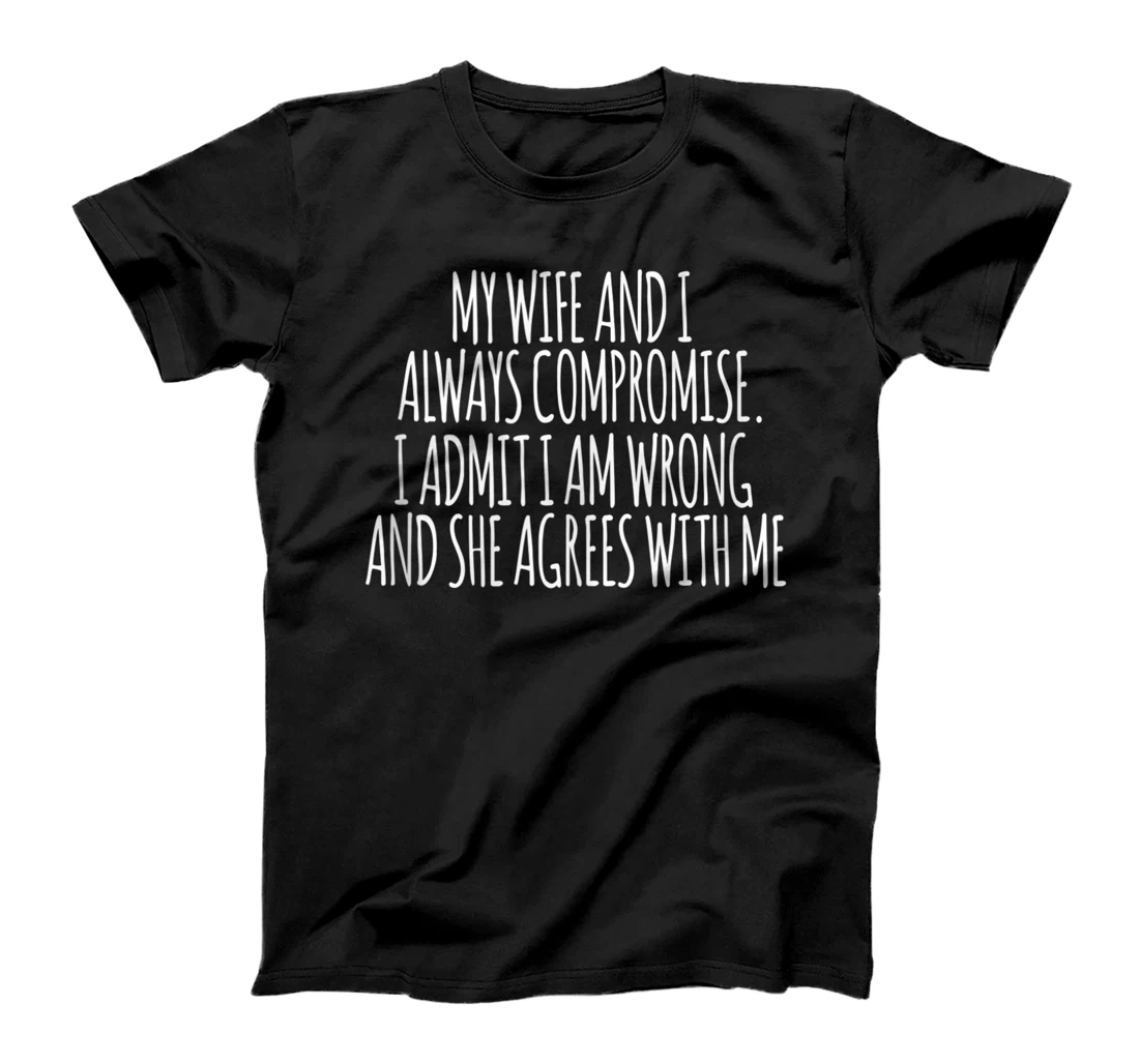 Personalized My Wife And I Always Compromise I Admit I Am Wrong - Funny T-Shirt, Women T-Shirt