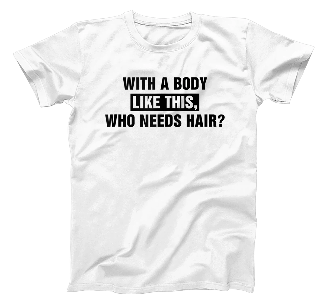 Personalized Funny With A Body Like This Who Needs Hair? Bald Men Women T-Shirt, Women T-Shirt