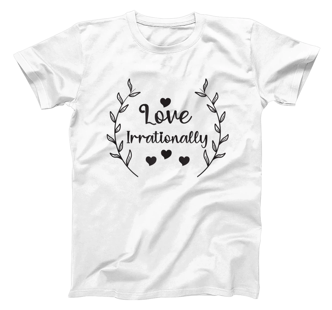 Personalized Funny Love Irrationally Quote Tee T-Shirt, Women T-Shirt
