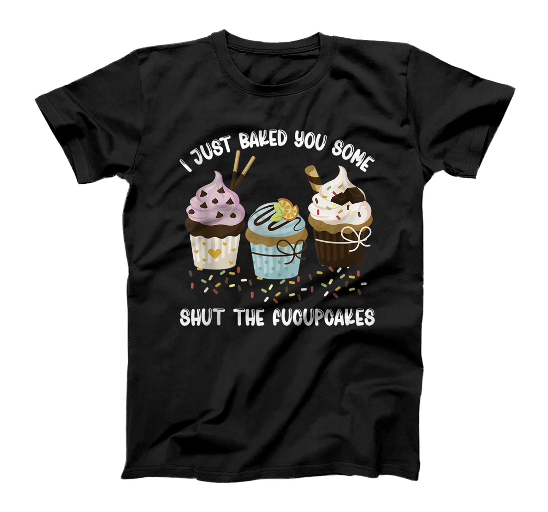Personalized I Just Baked You Some Shut The Fucupcakes Funny Cupcake T-Shirt, Women T-Shirt