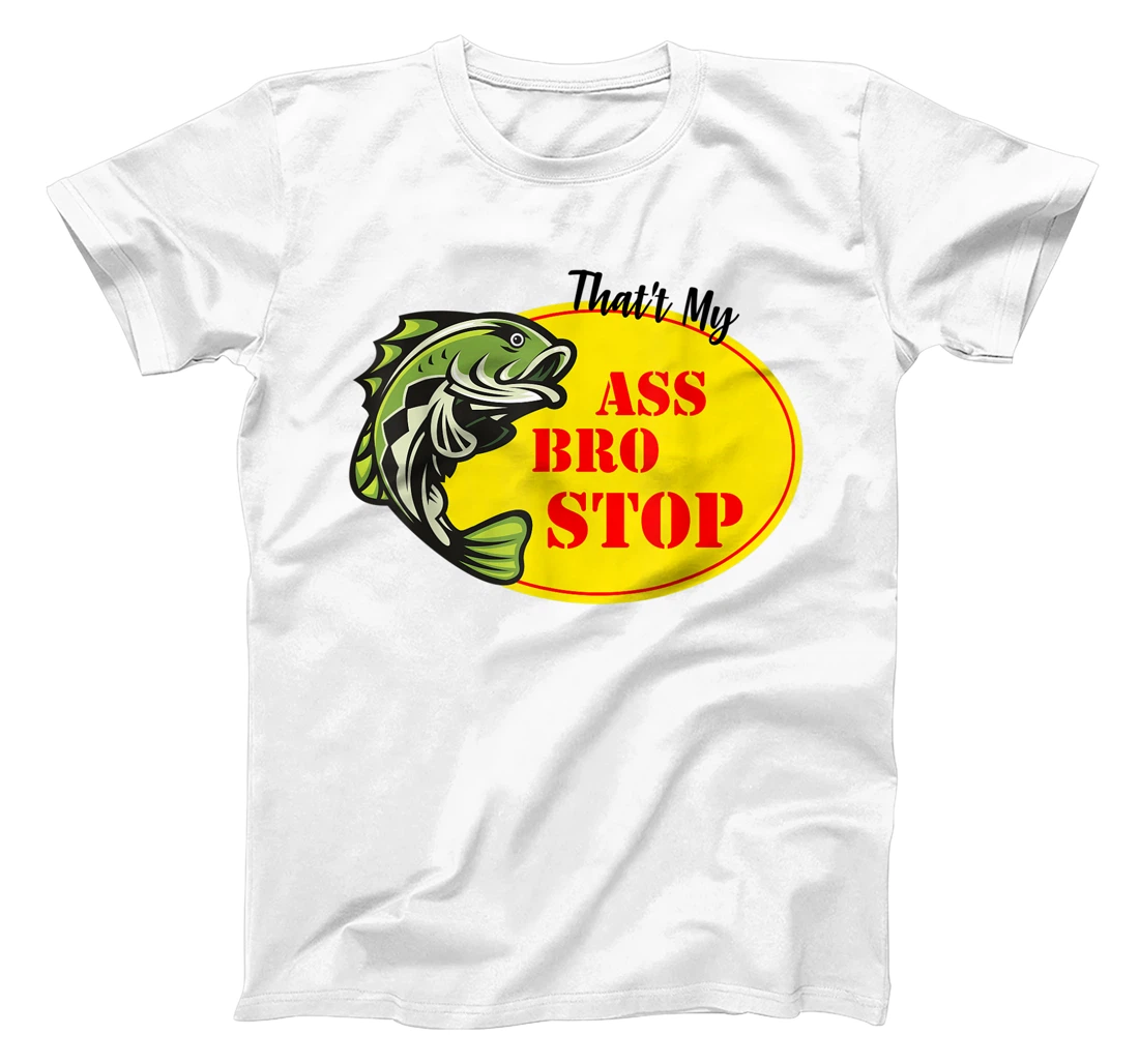 Personalized That's My Ass Bro Stop Fishing T-Shirt, Women T-Shirt